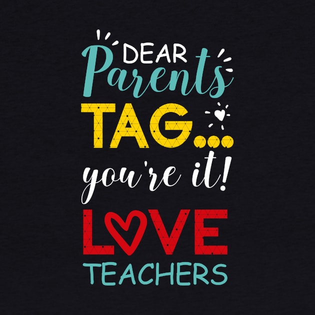 Dear Parents Tag You're It Love Teachers Colorful by CMDesign